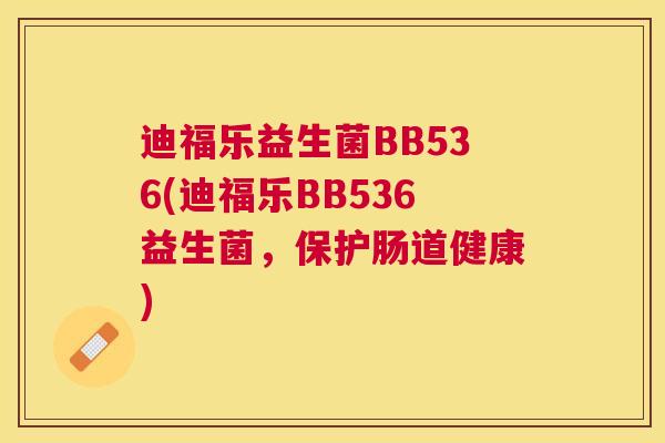 迪福乐益生菌BB536(迪福乐BB536益生菌，保护肠道健康)
