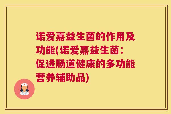 诺爱嘉益生菌的作用及功能(诺爱嘉益生菌：促进肠道健康的多功能营养辅助品)