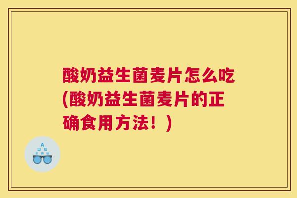 酸奶益生菌麦片怎么吃(酸奶益生菌麦片的正确食用方法！)