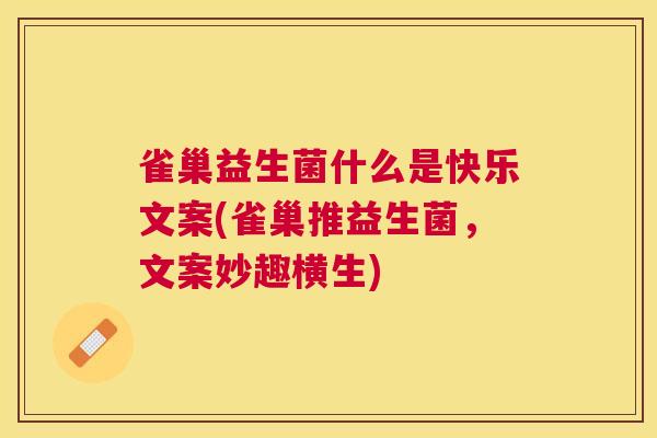 雀巢益生菌什么是快乐文案(雀巢推益生菌，文案妙趣横生)