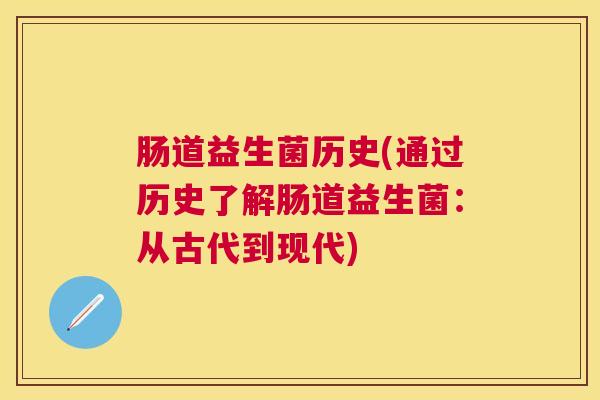 肠道益生菌历史(通过历史了解肠道益生菌：从古代到现代)