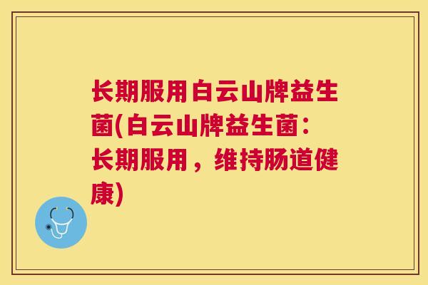 长期服用白云山牌益生菌(白云山牌益生菌：长期服用，维持肠道健康)