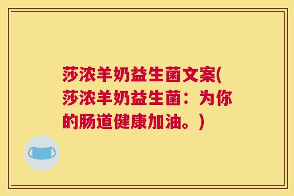 莎浓羊奶益生菌文案(莎浓羊奶益生菌：为你的肠道健康加油。)