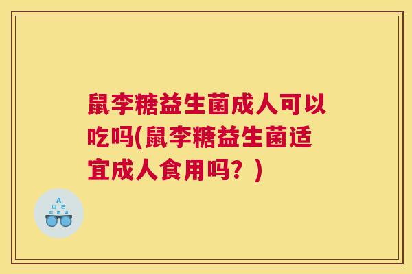 鼠李糖益生菌成人可以吃吗(鼠李糖益生菌适宜成人食用吗？)