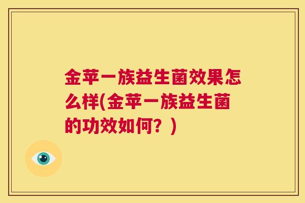 金苹一族益生菌效果怎么样(金苹一族益生菌的功效如何？)