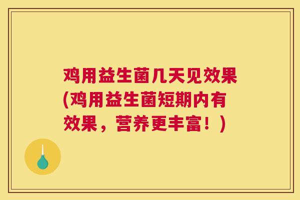 鸡用益生菌几天见效果(鸡用益生菌短期内有效果，营养更丰富！)