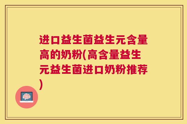 进口益生菌益生元含量高的奶粉(高含量益生元益生菌进口奶粉推荐)