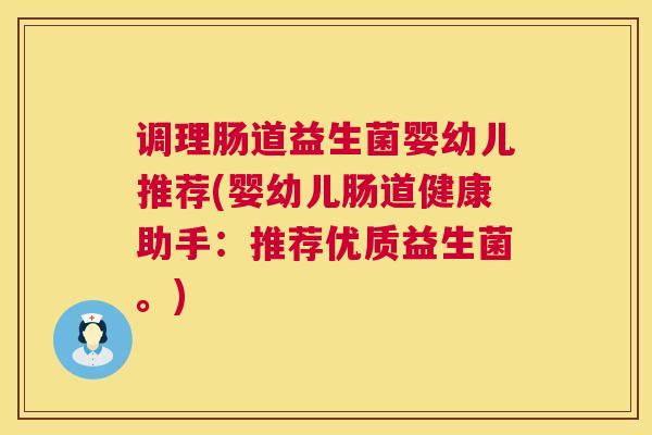 调理肠道益生菌婴幼儿推荐(婴幼儿肠道健康助手：推荐优质益生菌。)