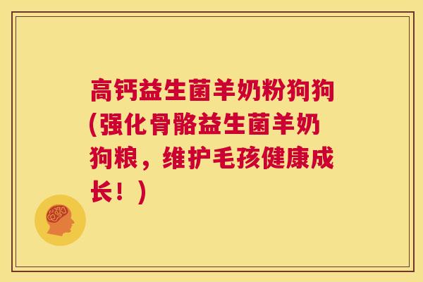 高钙益生菌羊奶粉狗狗(强化骨骼益生菌羊奶狗粮，维护毛孩健康成长！)