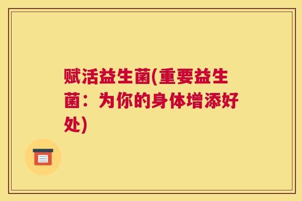 赋活益生菌(重要益生菌：为你的身体增添好处)