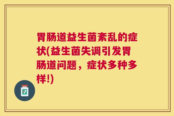 胃肠道益生菌紊乱的症状(益生菌失调引发胃肠道问题，症状多种多样!)