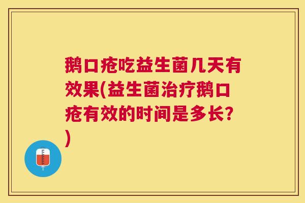 鹅口疮吃益生菌几天有效果(益生菌治疗鹅口疮有效的时间是多长？)