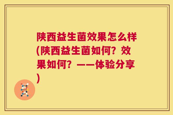 陕西益生菌效果怎么样(陕西益生菌如何？效果如何？——体验分享)