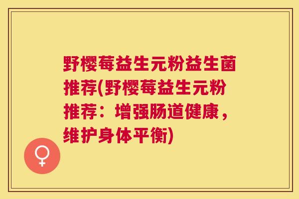 野樱莓益生元粉益生菌推荐(野樱莓益生元粉推荐：增强肠道健康，维护身体平衡)