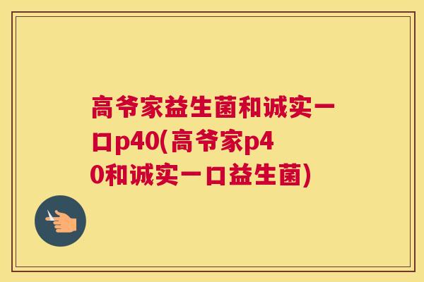 高爷家益生菌和诚实一口p40(高爷家p40和诚实一口益生菌)