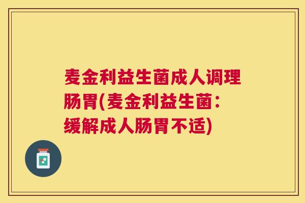 麦金利益生菌成人调理肠胃(麦金利益生菌：缓解成人肠胃不适)