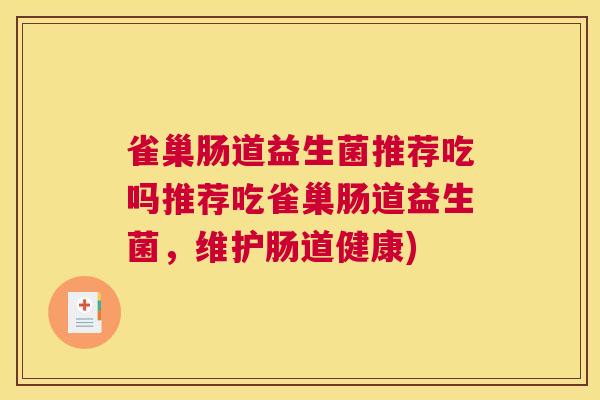 雀巢肠道益生菌推荐吃吗推荐吃雀巢肠道益生菌，维护肠道健康)