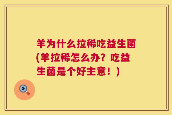 羊为什么拉稀吃益生菌(羊拉稀怎么办？吃益生菌是个好主意！)