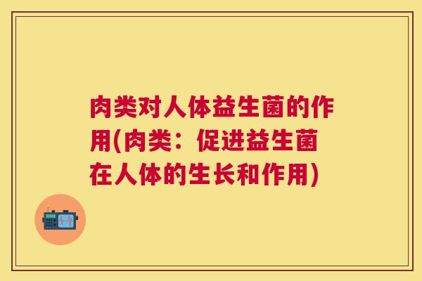 肉类对人体益生菌的作用(肉类：促进益生菌在人体的生长和作用)