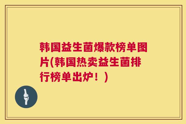 韩国益生菌爆款榜单图片(韩国热卖益生菌排行榜单出炉！)