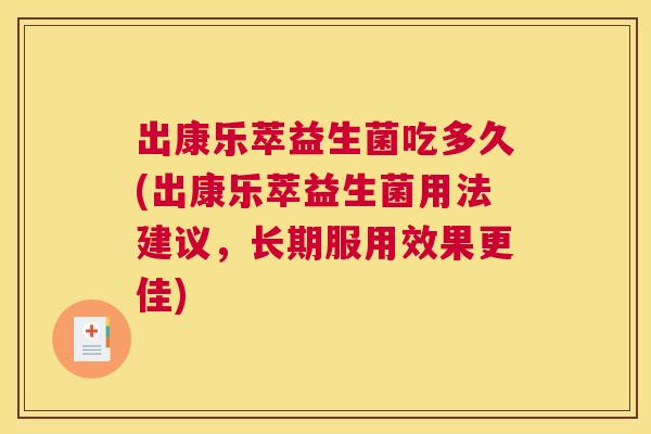 出康乐萃益生菌吃多久(出康乐萃益生菌用法建议，长期服用效果更佳)