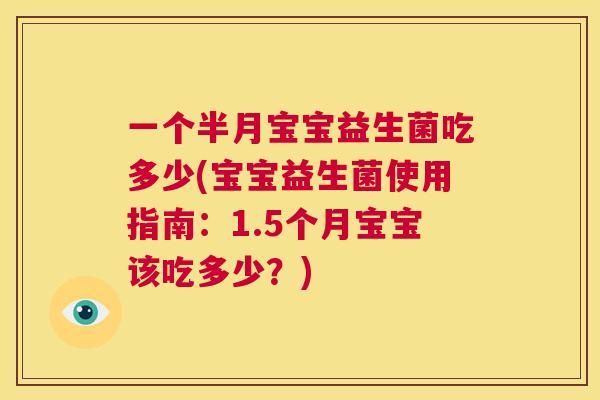 一个半月宝宝益生菌吃多少(宝宝益生菌使用指南：1.5个月宝宝该吃多少？)