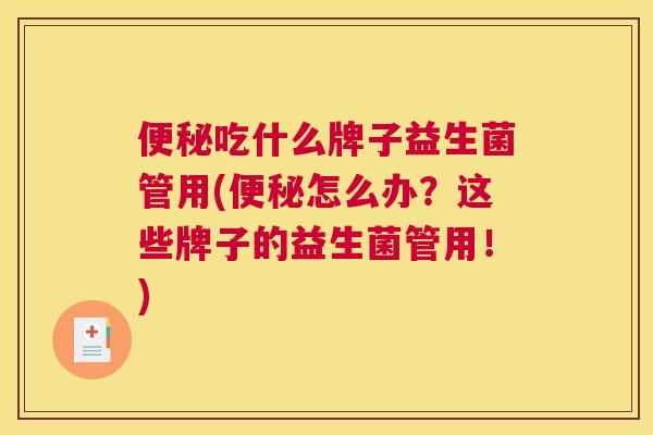 便秘吃什么牌子益生菌管用(便秘怎么办？这些牌子的益生菌管用！)