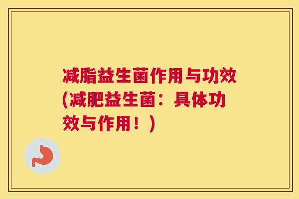 减脂益生菌作用与功效(减肥益生菌：具体功效与作用！)