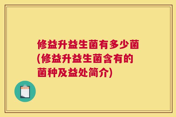 修益升益生菌有多少菌(修益升益生菌含有的菌种及益处简介)