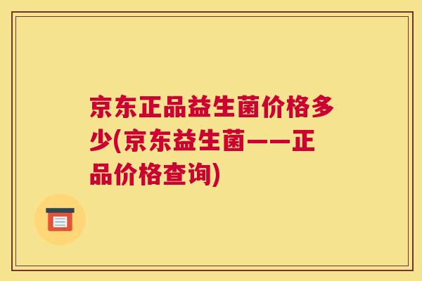 京东正品益生菌价格多少(京东益生菌——正品价格查询)