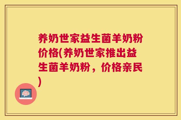养奶世家益生菌羊奶粉价格(养奶世家推出益生菌羊奶粉，价格亲民)