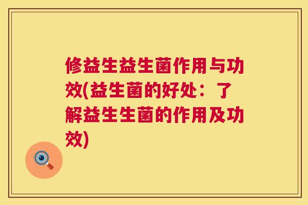修益生益生菌作用与功效(益生菌的好处：了解益生生菌的作用及功效)