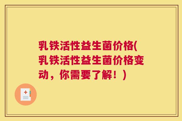 乳铁活性益生菌价格(乳铁活性益生菌价格变动，你需要了解！)