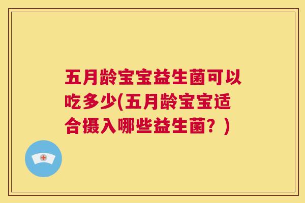 五月龄宝宝益生菌可以吃多少(五月龄宝宝适合摄入哪些益生菌？)