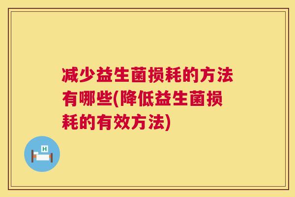 减少益生菌损耗的方法有哪些(降低益生菌损耗的有效方法)