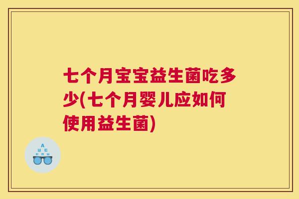 七个月宝宝益生菌吃多少(七个月婴儿应如何使用益生菌)