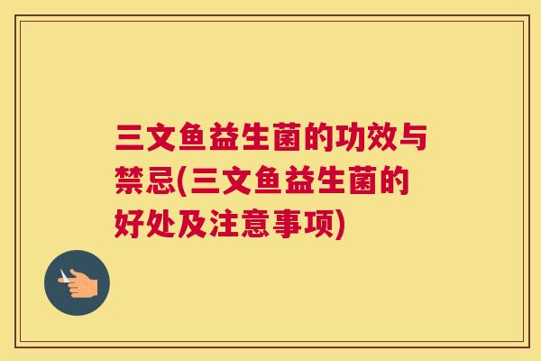 三文鱼益生菌的功效与禁忌(三文鱼益生菌的好处及注意事项)