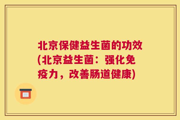北京保健益生菌的功效(北京益生菌：强化免疫力，改善肠道健康)