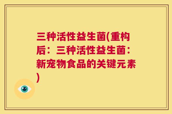 三种活性益生菌(重构后：三种活性益生菌：新宠物食品的关键元素)