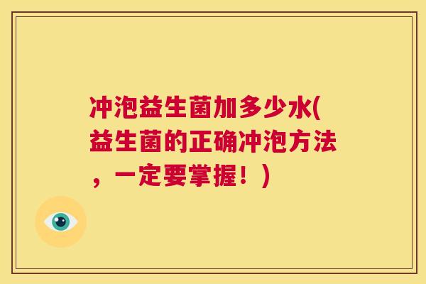 冲泡益生菌加多少水(益生菌的正确冲泡方法，一定要掌握！)