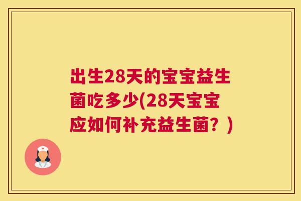 出生28天的宝宝益生菌吃多少(28天宝宝应如何补充益生菌？)