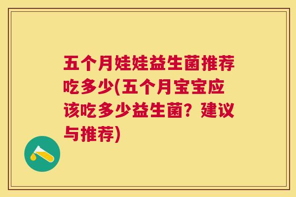五个月娃娃益生菌推荐吃多少(五个月宝宝应该吃多少益生菌？建议与推荐)