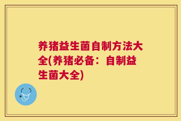 养猪益生菌自制方法大全(养猪必备：自制益生菌大全)