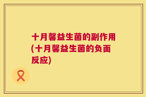 十月馨益生菌的副作用(十月馨益生菌的负面反应)