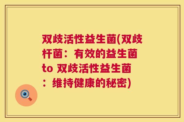 双歧活性益生菌(双歧杆菌：有效的益生菌 to 双歧活性益生菌：维持健康的秘密)