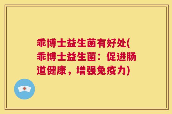 乖博士益生菌有好处(乖博士益生菌：促进肠道健康，增强免疫力)
