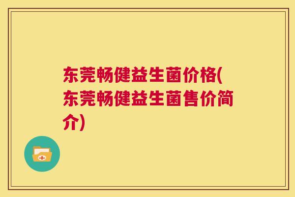 东莞畅健益生菌价格(东莞畅健益生菌售价简介)