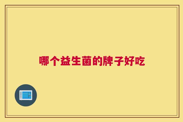 哪个益生菌的牌子好吃