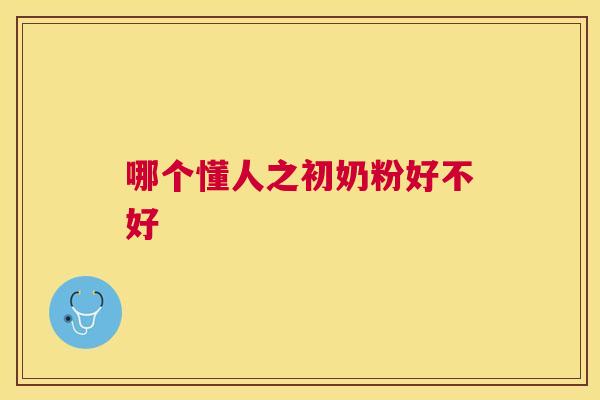 哪个懂人之初奶粉好不好