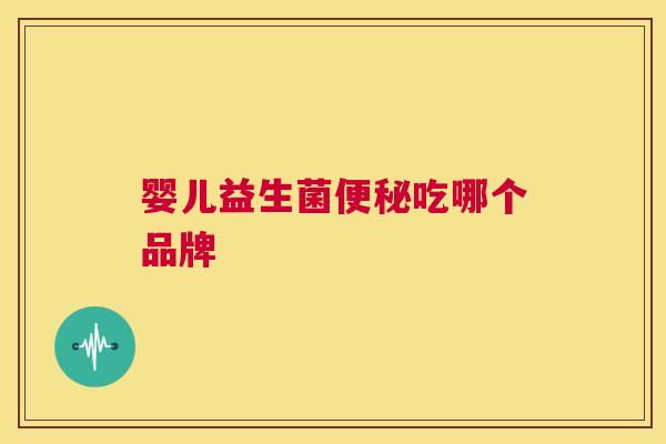 婴儿益生菌便秘吃哪个品牌